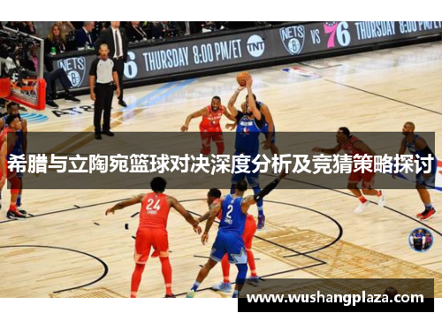 希腊与立陶宛篮球对决深度分析及竞猜策略探讨