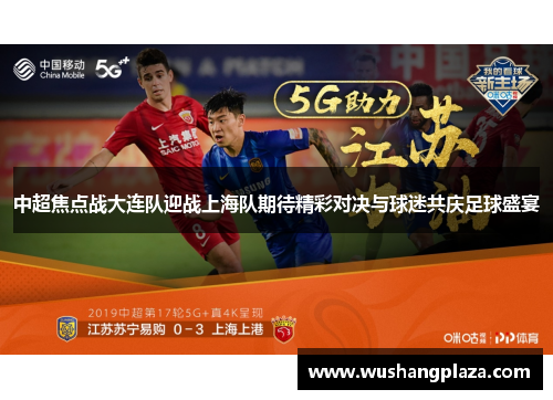 中超焦点战大连队迎战上海队期待精彩对决与球迷共庆足球盛宴