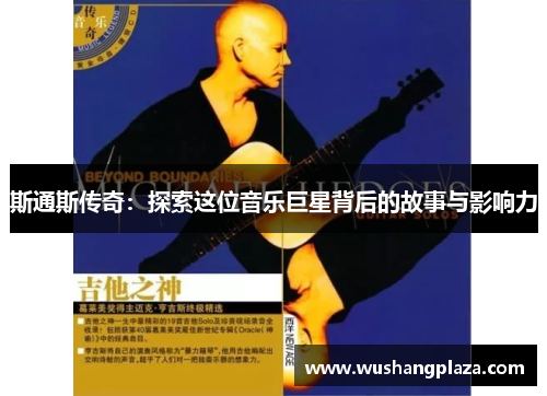 斯通斯传奇：探索这位音乐巨星背后的故事与影响力